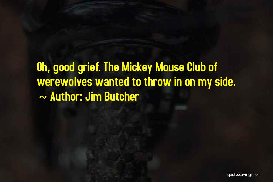 Jim Butcher Quotes: Oh, Good Grief. The Mickey Mouse Club Of Werewolves Wanted To Throw In On My Side.