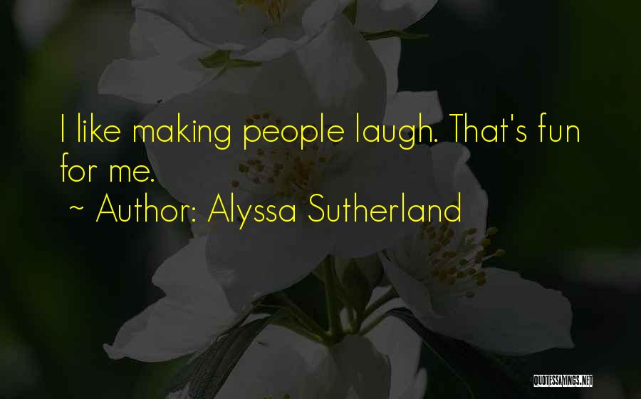 Alyssa Sutherland Quotes: I Like Making People Laugh. That's Fun For Me.