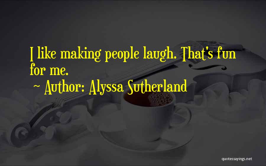 Alyssa Sutherland Quotes: I Like Making People Laugh. That's Fun For Me.