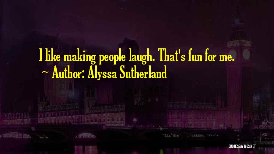 Alyssa Sutherland Quotes: I Like Making People Laugh. That's Fun For Me.