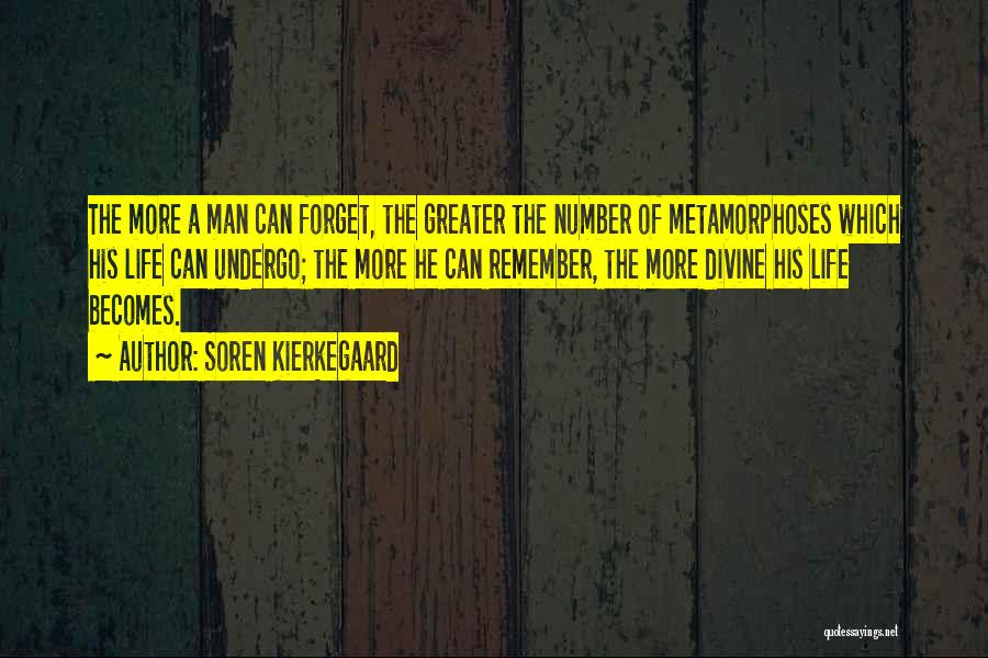 Soren Kierkegaard Quotes: The More A Man Can Forget, The Greater The Number Of Metamorphoses Which His Life Can Undergo; The More He