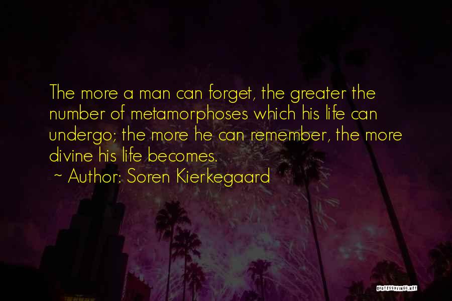 Soren Kierkegaard Quotes: The More A Man Can Forget, The Greater The Number Of Metamorphoses Which His Life Can Undergo; The More He