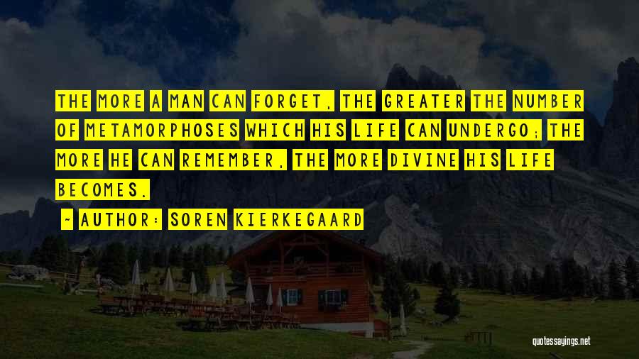 Soren Kierkegaard Quotes: The More A Man Can Forget, The Greater The Number Of Metamorphoses Which His Life Can Undergo; The More He