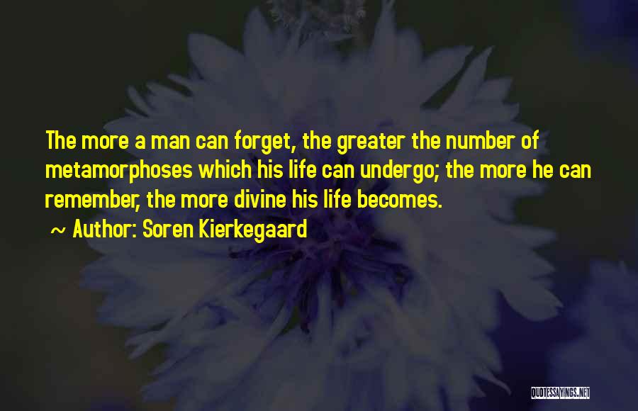 Soren Kierkegaard Quotes: The More A Man Can Forget, The Greater The Number Of Metamorphoses Which His Life Can Undergo; The More He