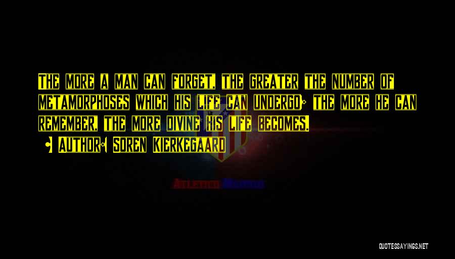 Soren Kierkegaard Quotes: The More A Man Can Forget, The Greater The Number Of Metamorphoses Which His Life Can Undergo; The More He