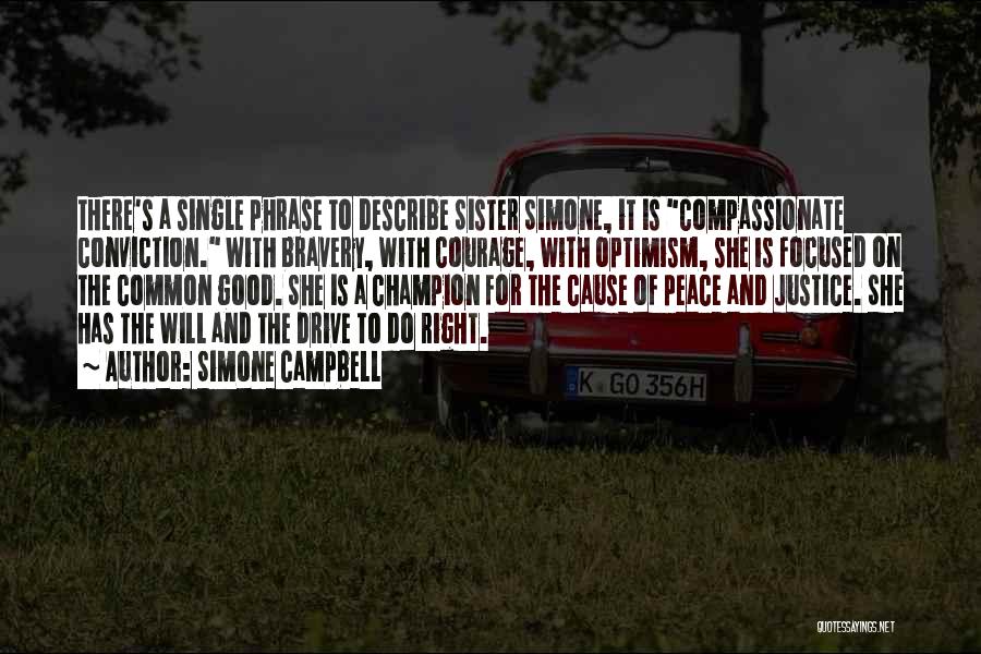 Simone Campbell Quotes: There's A Single Phrase To Describe Sister Simone, It Is Compassionate Conviction. With Bravery, With Courage, With Optimism, She Is