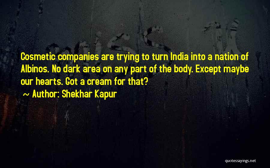 Shekhar Kapur Quotes: Cosmetic Companies Are Trying To Turn India Into A Nation Of Albinos. No Dark Area On Any Part Of The
