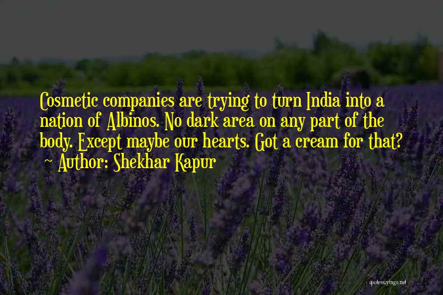Shekhar Kapur Quotes: Cosmetic Companies Are Trying To Turn India Into A Nation Of Albinos. No Dark Area On Any Part Of The