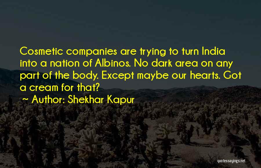 Shekhar Kapur Quotes: Cosmetic Companies Are Trying To Turn India Into A Nation Of Albinos. No Dark Area On Any Part Of The
