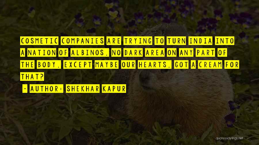 Shekhar Kapur Quotes: Cosmetic Companies Are Trying To Turn India Into A Nation Of Albinos. No Dark Area On Any Part Of The