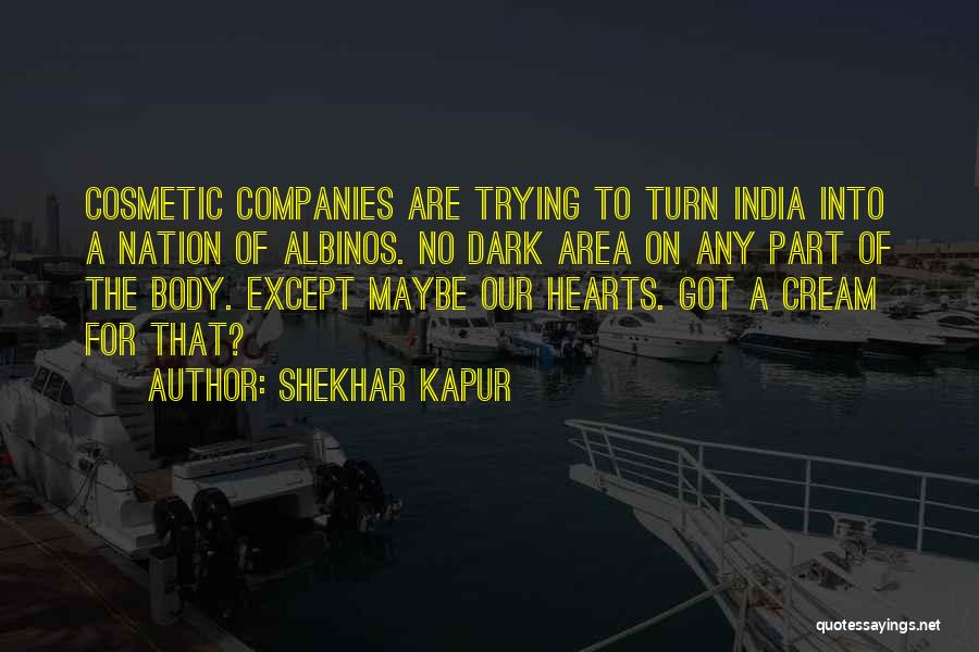 Shekhar Kapur Quotes: Cosmetic Companies Are Trying To Turn India Into A Nation Of Albinos. No Dark Area On Any Part Of The