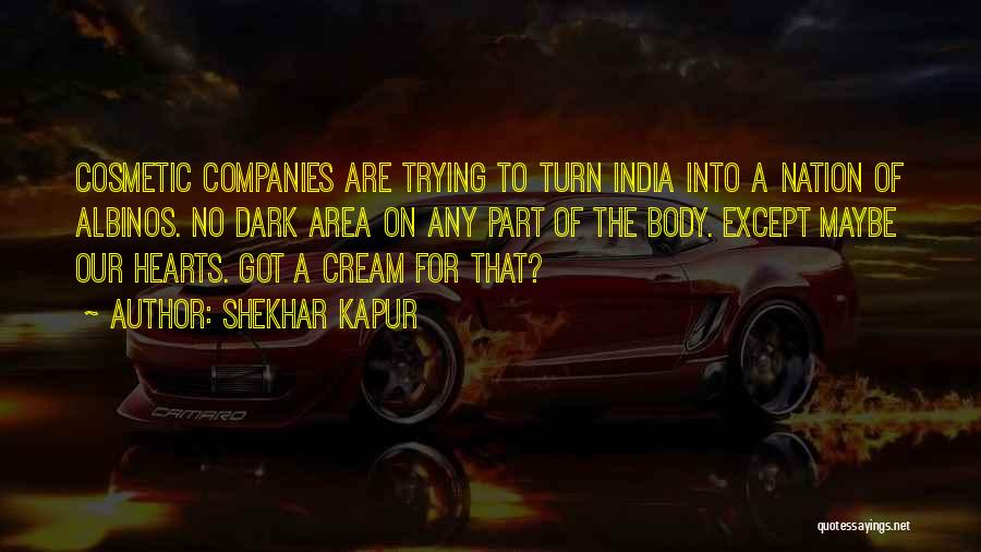 Shekhar Kapur Quotes: Cosmetic Companies Are Trying To Turn India Into A Nation Of Albinos. No Dark Area On Any Part Of The