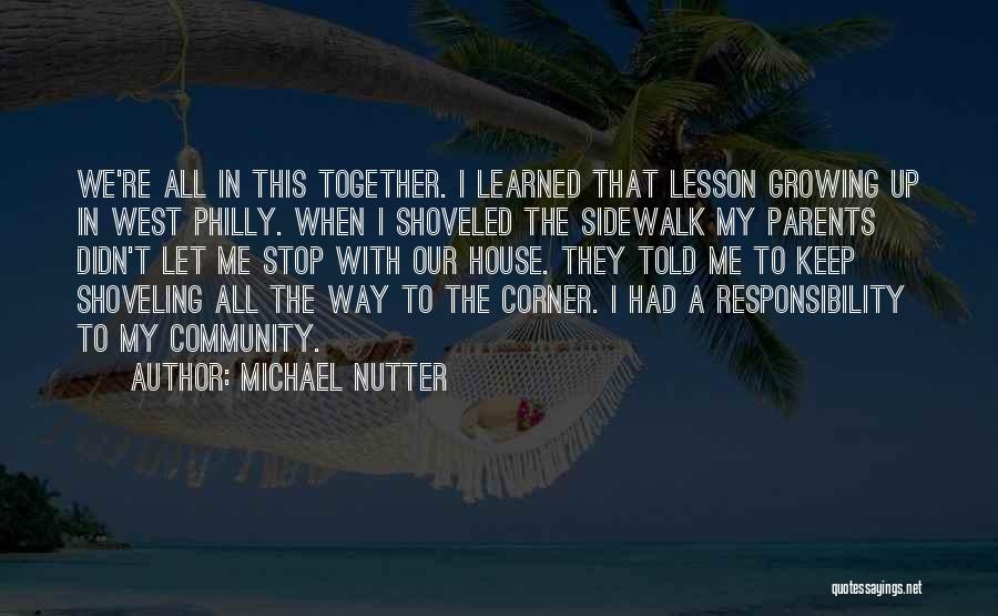 Michael Nutter Quotes: We're All In This Together. I Learned That Lesson Growing Up In West Philly. When I Shoveled The Sidewalk My