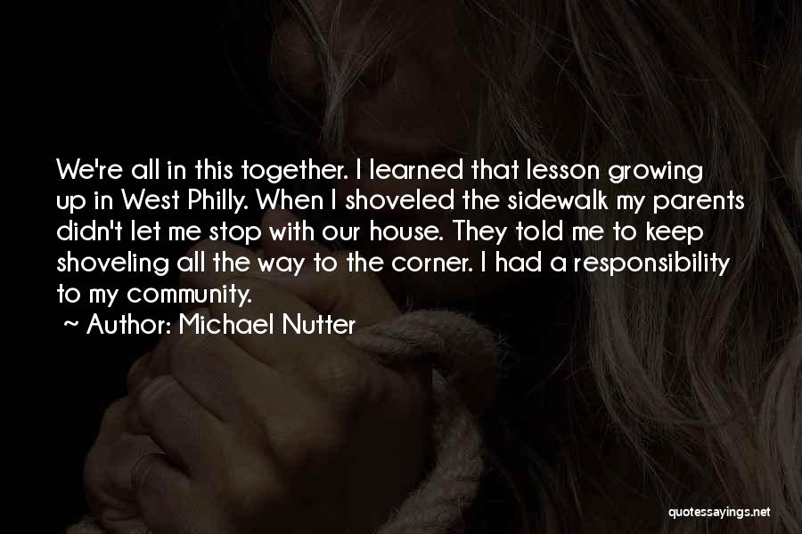 Michael Nutter Quotes: We're All In This Together. I Learned That Lesson Growing Up In West Philly. When I Shoveled The Sidewalk My