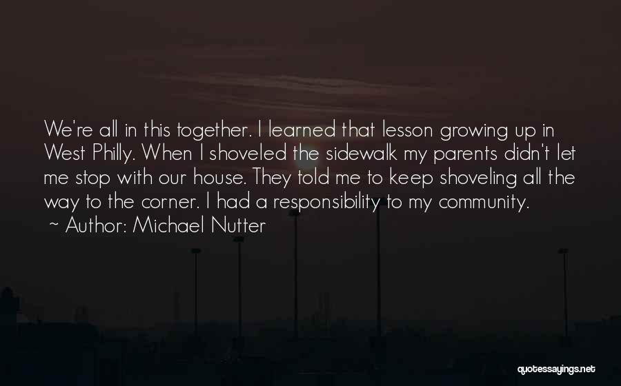 Michael Nutter Quotes: We're All In This Together. I Learned That Lesson Growing Up In West Philly. When I Shoveled The Sidewalk My