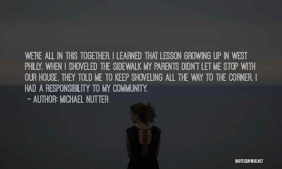 Michael Nutter Quotes: We're All In This Together. I Learned That Lesson Growing Up In West Philly. When I Shoveled The Sidewalk My