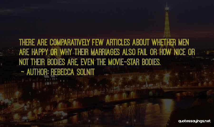 Rebecca Solnit Quotes: There Are Comparatively Few Articles About Whether Men Are Happy Or Why Their Marriages Also Fail Or How Nice Or