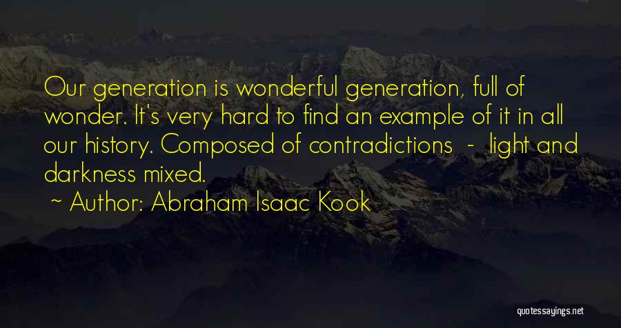 Abraham Isaac Kook Quotes: Our Generation Is Wonderful Generation, Full Of Wonder. It's Very Hard To Find An Example Of It In All Our