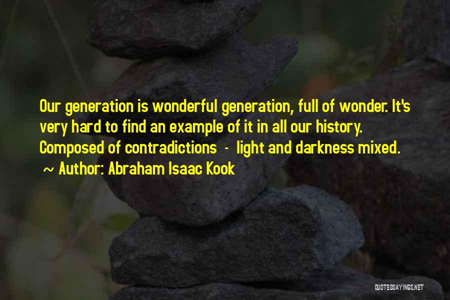 Abraham Isaac Kook Quotes: Our Generation Is Wonderful Generation, Full Of Wonder. It's Very Hard To Find An Example Of It In All Our
