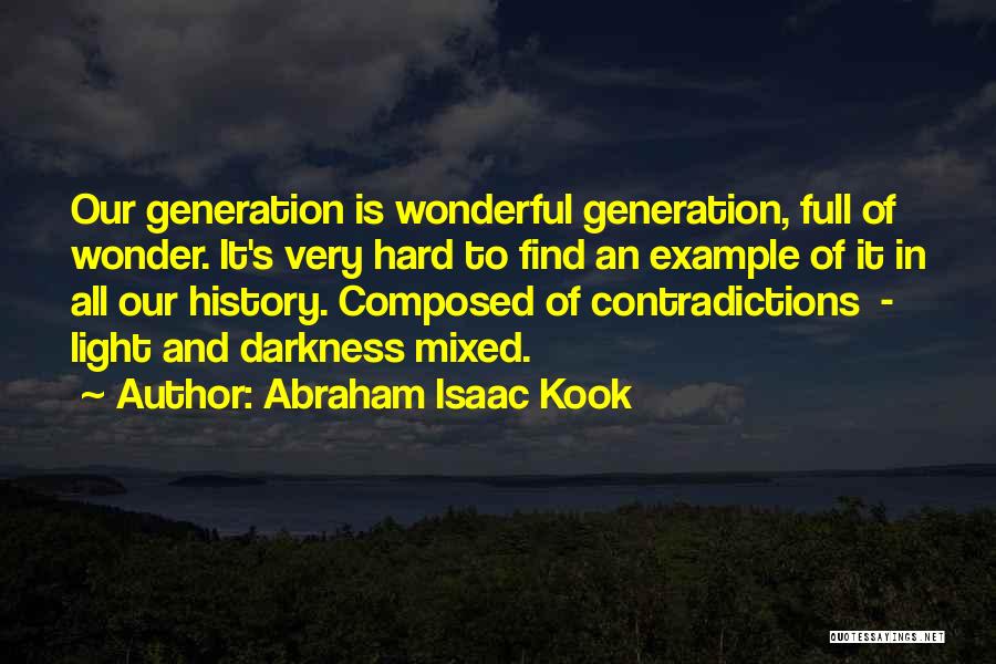 Abraham Isaac Kook Quotes: Our Generation Is Wonderful Generation, Full Of Wonder. It's Very Hard To Find An Example Of It In All Our