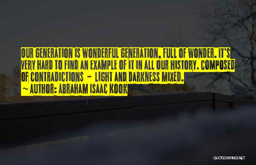 Abraham Isaac Kook Quotes: Our Generation Is Wonderful Generation, Full Of Wonder. It's Very Hard To Find An Example Of It In All Our