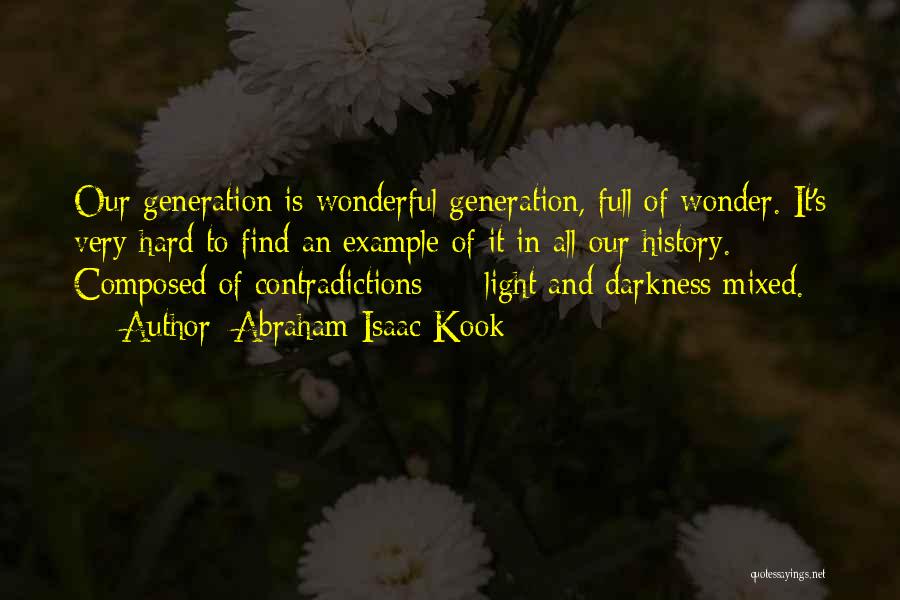 Abraham Isaac Kook Quotes: Our Generation Is Wonderful Generation, Full Of Wonder. It's Very Hard To Find An Example Of It In All Our