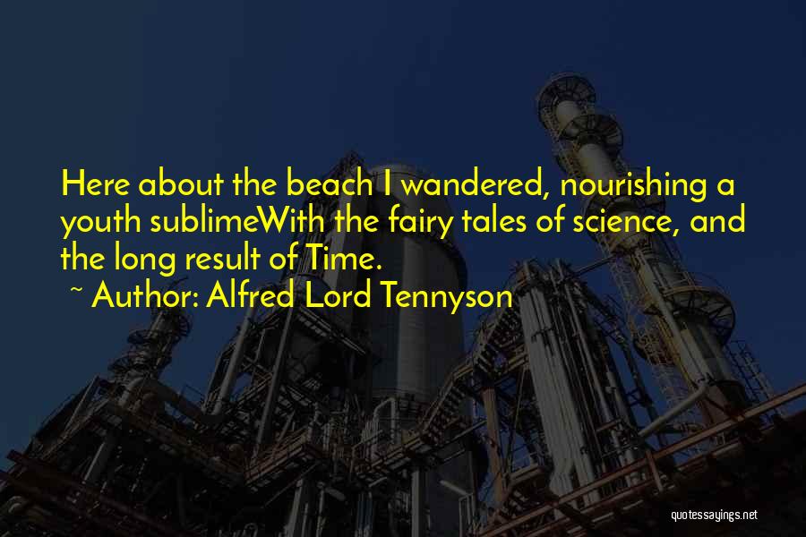 Alfred Lord Tennyson Quotes: Here About The Beach I Wandered, Nourishing A Youth Sublimewith The Fairy Tales Of Science, And The Long Result Of