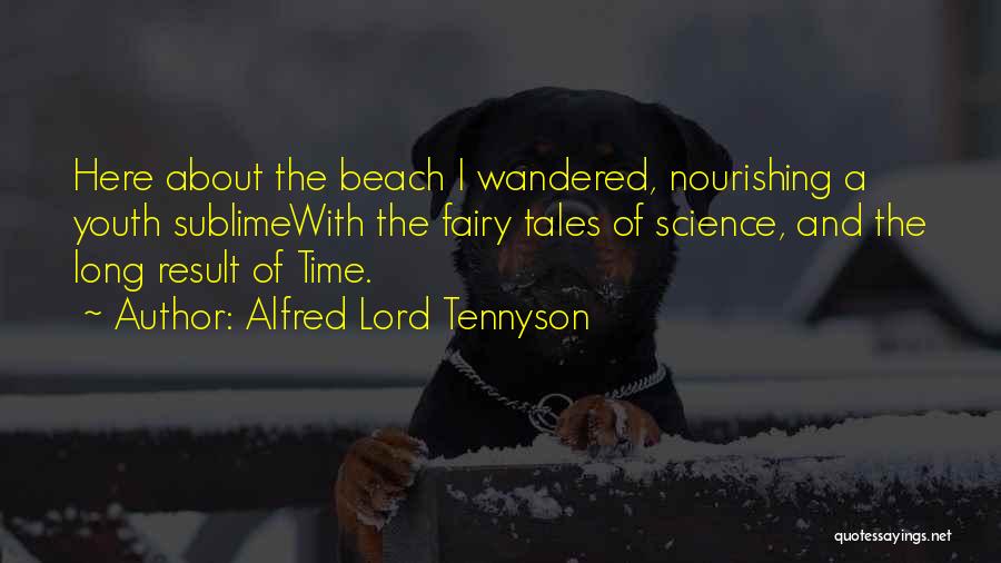 Alfred Lord Tennyson Quotes: Here About The Beach I Wandered, Nourishing A Youth Sublimewith The Fairy Tales Of Science, And The Long Result Of