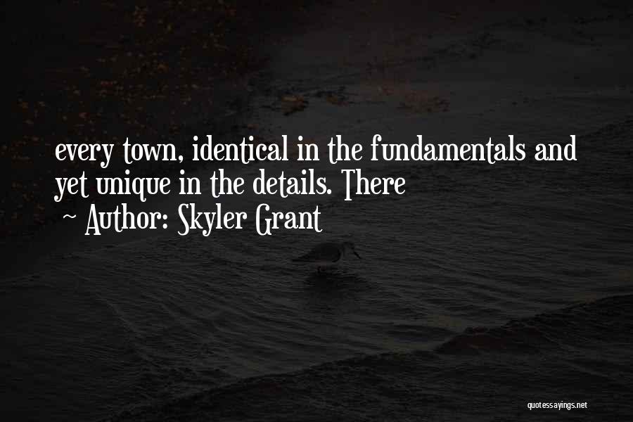 Skyler Grant Quotes: Every Town, Identical In The Fundamentals And Yet Unique In The Details. There
