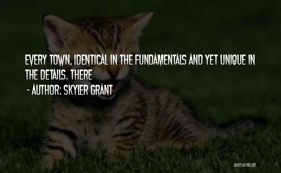 Skyler Grant Quotes: Every Town, Identical In The Fundamentals And Yet Unique In The Details. There