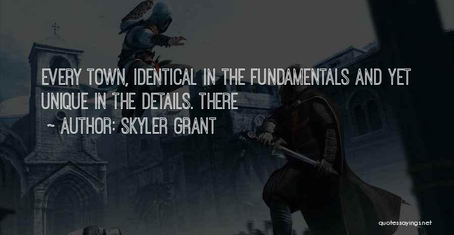 Skyler Grant Quotes: Every Town, Identical In The Fundamentals And Yet Unique In The Details. There