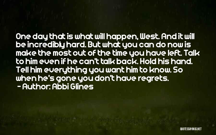 Abbi Glines Quotes: One Day That Is What Will Happen, West. And It Will Be Incredibly Hard. But What You Can Do Now