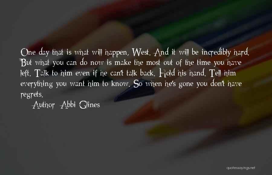 Abbi Glines Quotes: One Day That Is What Will Happen, West. And It Will Be Incredibly Hard. But What You Can Do Now