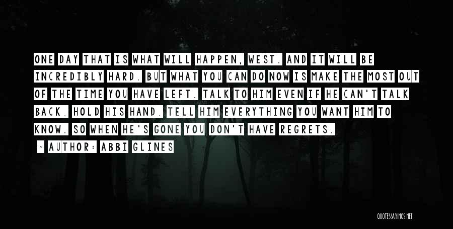 Abbi Glines Quotes: One Day That Is What Will Happen, West. And It Will Be Incredibly Hard. But What You Can Do Now