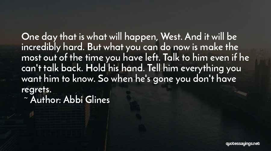 Abbi Glines Quotes: One Day That Is What Will Happen, West. And It Will Be Incredibly Hard. But What You Can Do Now