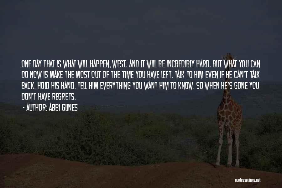 Abbi Glines Quotes: One Day That Is What Will Happen, West. And It Will Be Incredibly Hard. But What You Can Do Now