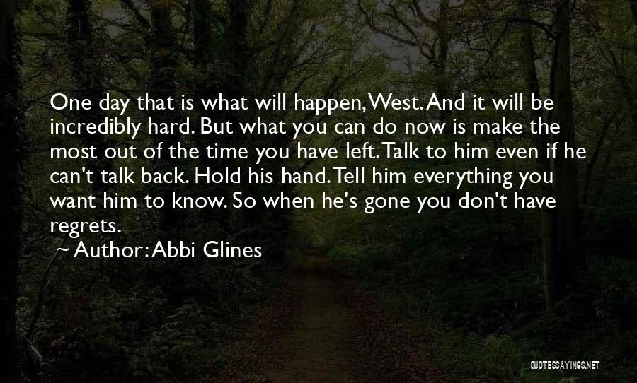 Abbi Glines Quotes: One Day That Is What Will Happen, West. And It Will Be Incredibly Hard. But What You Can Do Now