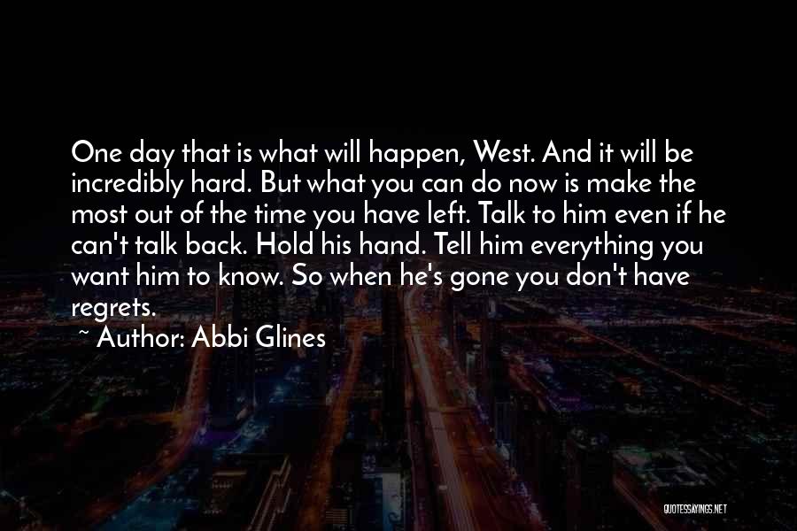 Abbi Glines Quotes: One Day That Is What Will Happen, West. And It Will Be Incredibly Hard. But What You Can Do Now