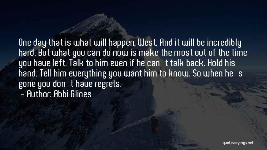 Abbi Glines Quotes: One Day That Is What Will Happen, West. And It Will Be Incredibly Hard. But What You Can Do Now
