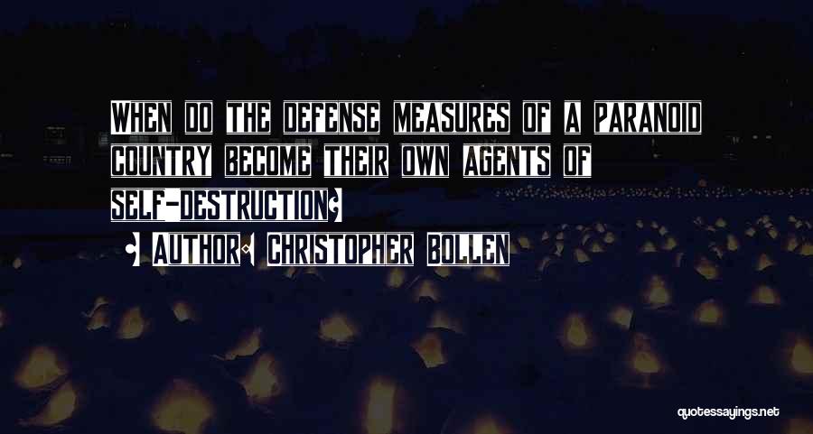 Christopher Bollen Quotes: When Do The Defense Measures Of A Paranoid Country Become Their Own Agents Of Self-destruction?