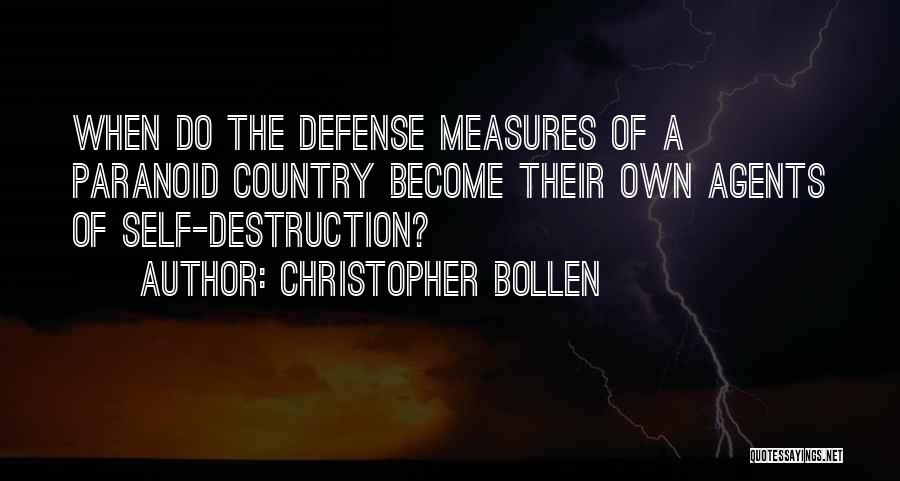 Christopher Bollen Quotes: When Do The Defense Measures Of A Paranoid Country Become Their Own Agents Of Self-destruction?