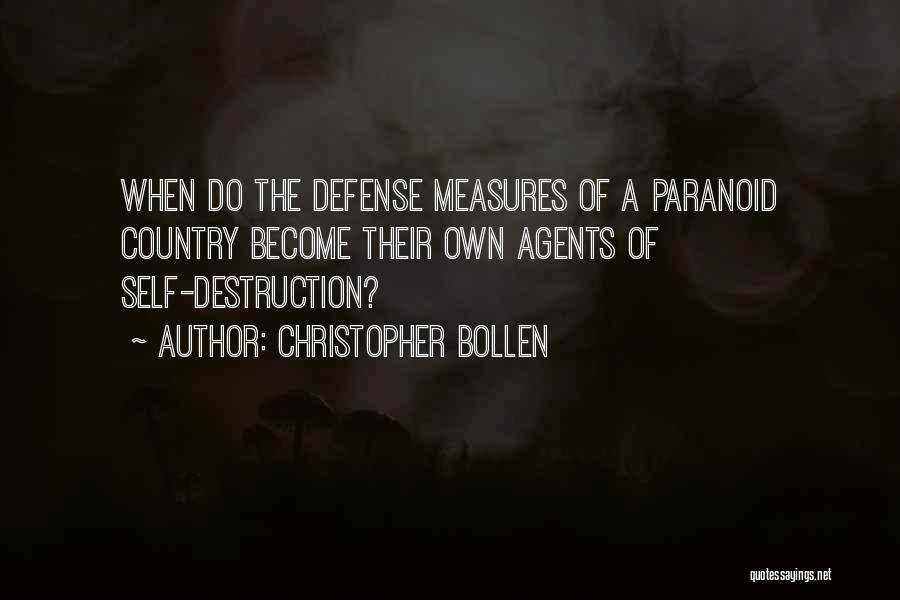 Christopher Bollen Quotes: When Do The Defense Measures Of A Paranoid Country Become Their Own Agents Of Self-destruction?