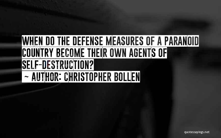 Christopher Bollen Quotes: When Do The Defense Measures Of A Paranoid Country Become Their Own Agents Of Self-destruction?