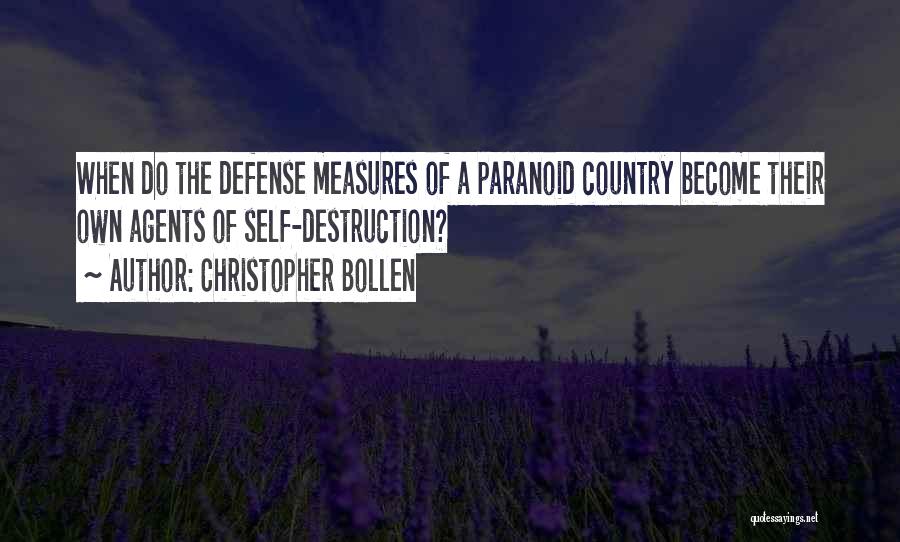 Christopher Bollen Quotes: When Do The Defense Measures Of A Paranoid Country Become Their Own Agents Of Self-destruction?