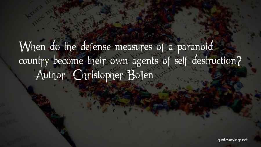 Christopher Bollen Quotes: When Do The Defense Measures Of A Paranoid Country Become Their Own Agents Of Self-destruction?