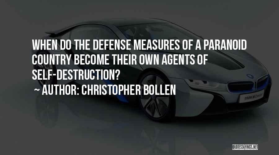 Christopher Bollen Quotes: When Do The Defense Measures Of A Paranoid Country Become Their Own Agents Of Self-destruction?