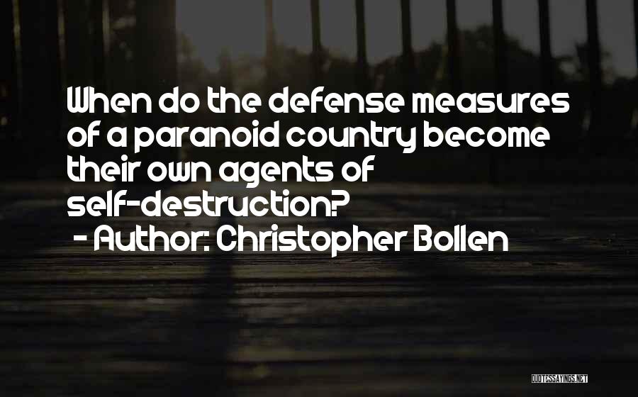 Christopher Bollen Quotes: When Do The Defense Measures Of A Paranoid Country Become Their Own Agents Of Self-destruction?