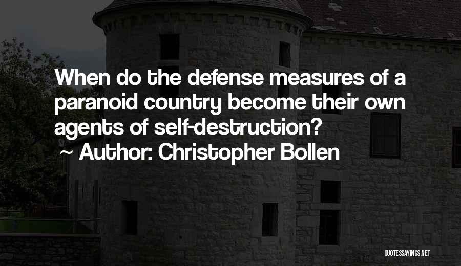 Christopher Bollen Quotes: When Do The Defense Measures Of A Paranoid Country Become Their Own Agents Of Self-destruction?