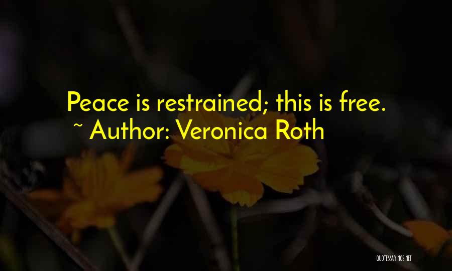 Veronica Roth Quotes: Peace Is Restrained; This Is Free.