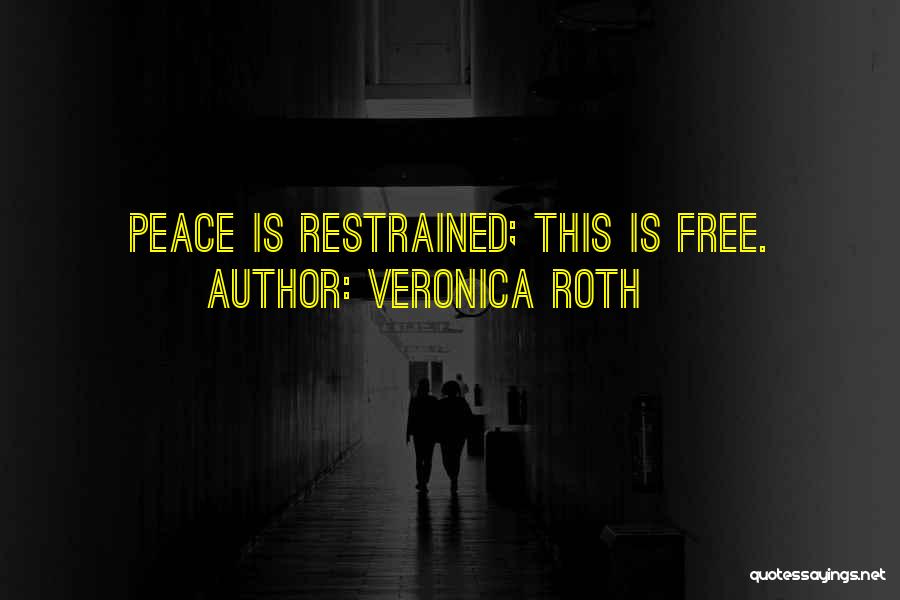 Veronica Roth Quotes: Peace Is Restrained; This Is Free.